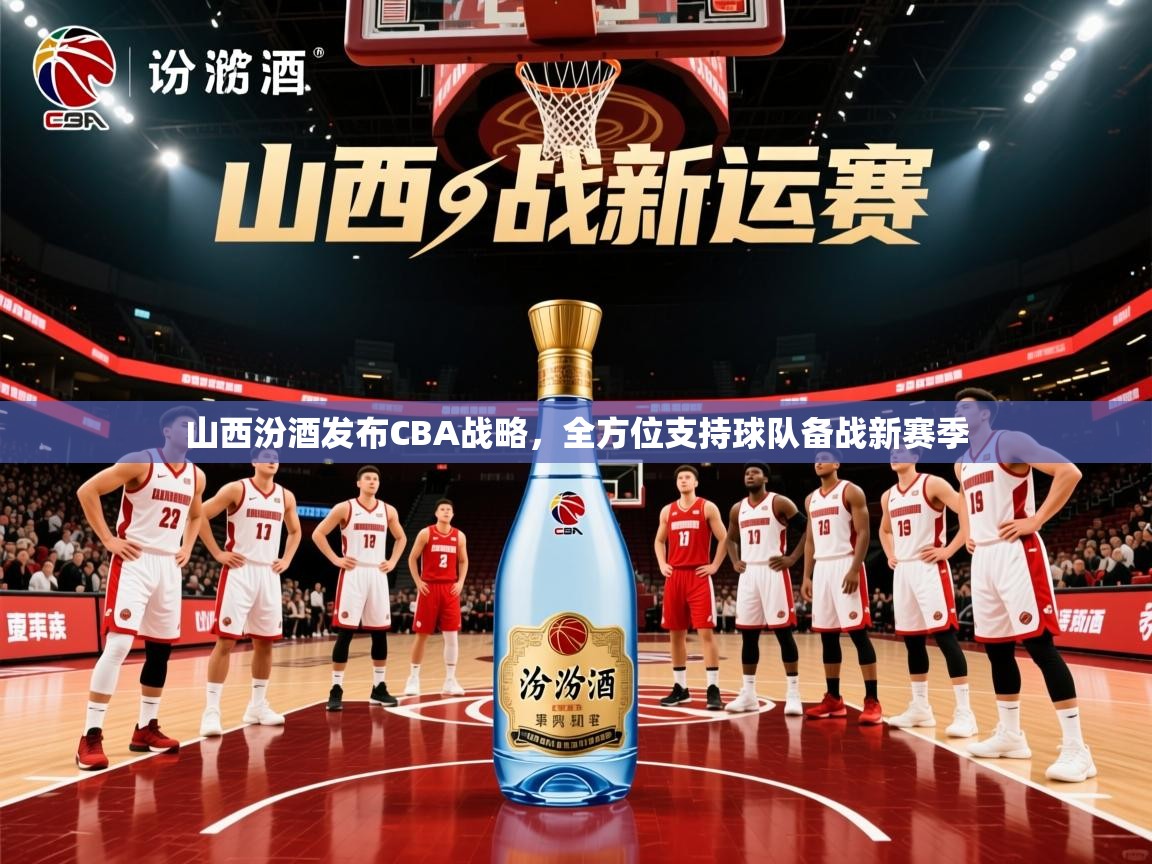 2025米兰体育官网入口山西汾酒发布CBA战略,全方位支持球队备战新赛季 第3张