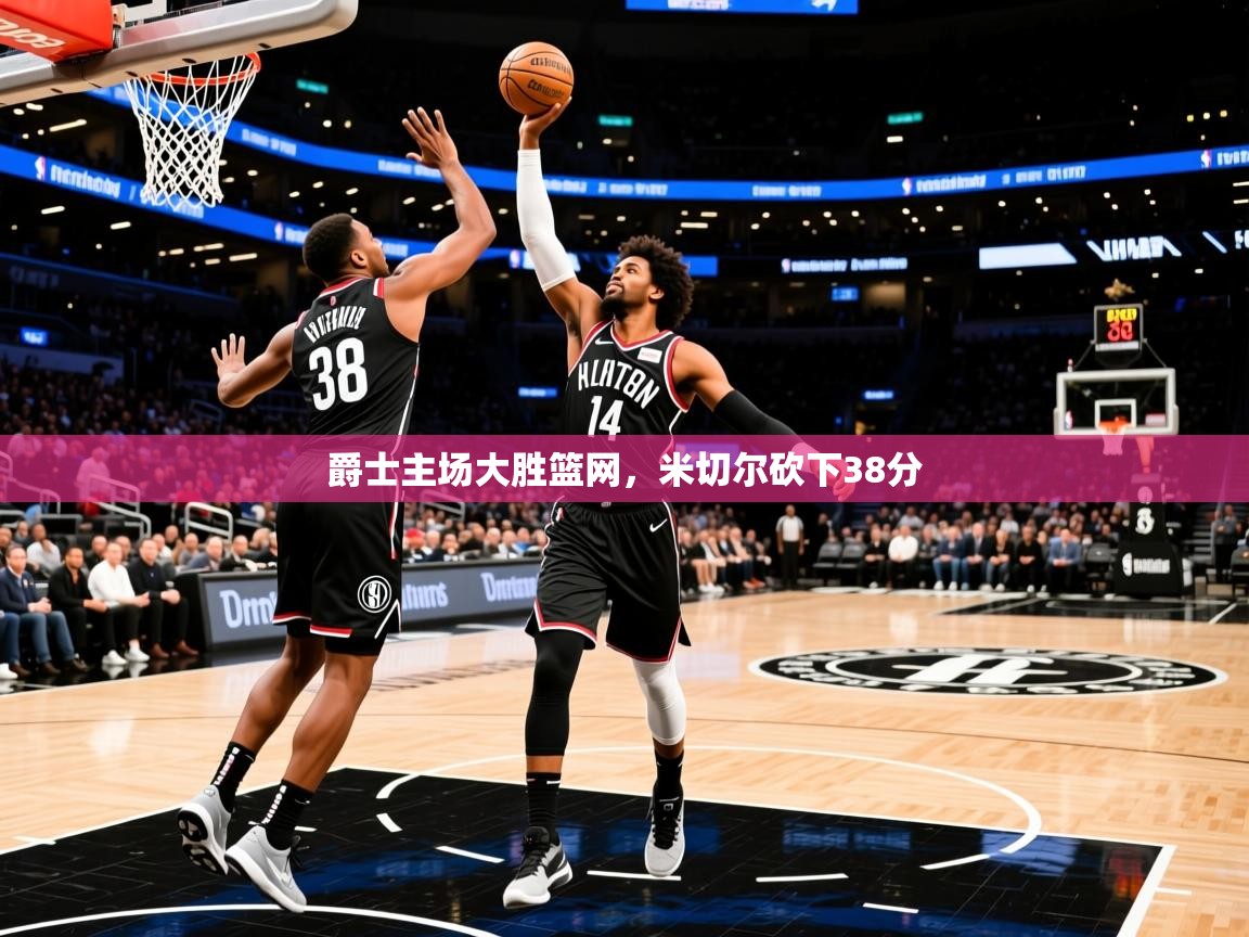 2025米兰体育官方客户端下载爵士主场大胜篮网，米切尔砍下38分  第3张