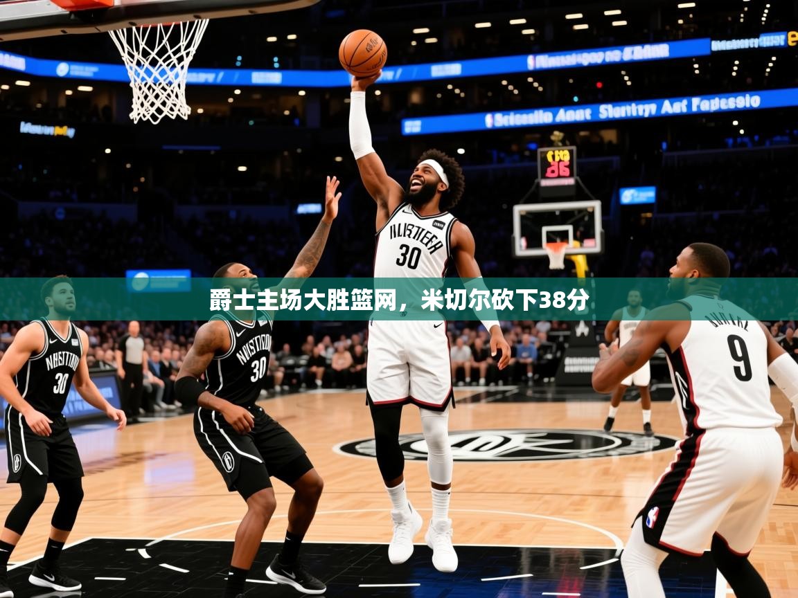 2025米兰体育官方客户端下载爵士主场大胜篮网，米切尔砍下38分  第4张