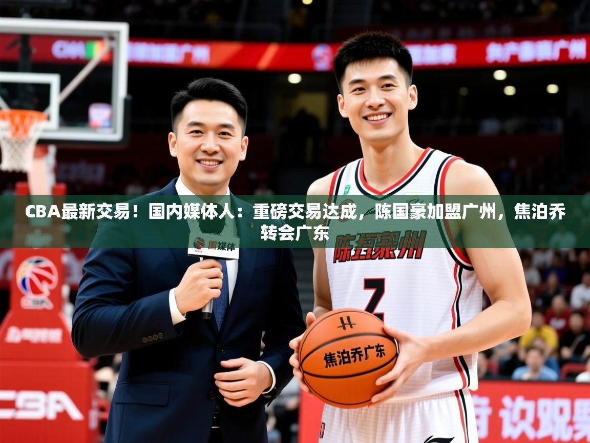 2025米兰体育是正规的吗CBA最新交易！国内媒体人：重磅交易达成，陈国豪加盟广州，焦泊乔转会广东  第2张
