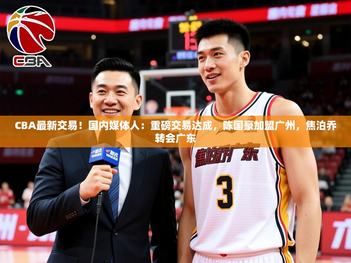 2025米兰体育是正规的吗CBA最新交易！国内媒体人：重磅交易达成，陈国豪加盟广州，焦泊乔转会广东  第4张