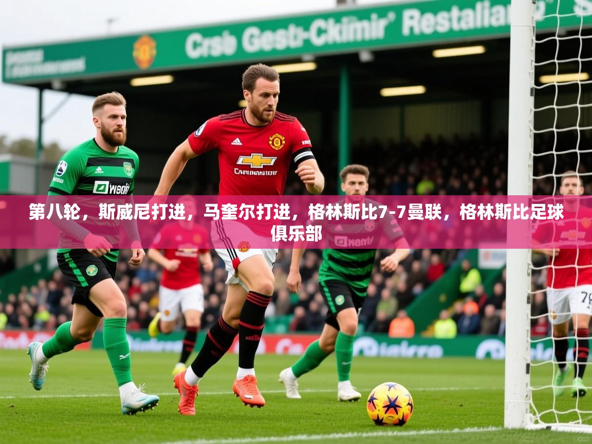 2025米兰体育直播第八轮，斯威尼打进，马奎尔打进，格林斯比7-7曼联，格林斯比足球俱乐部