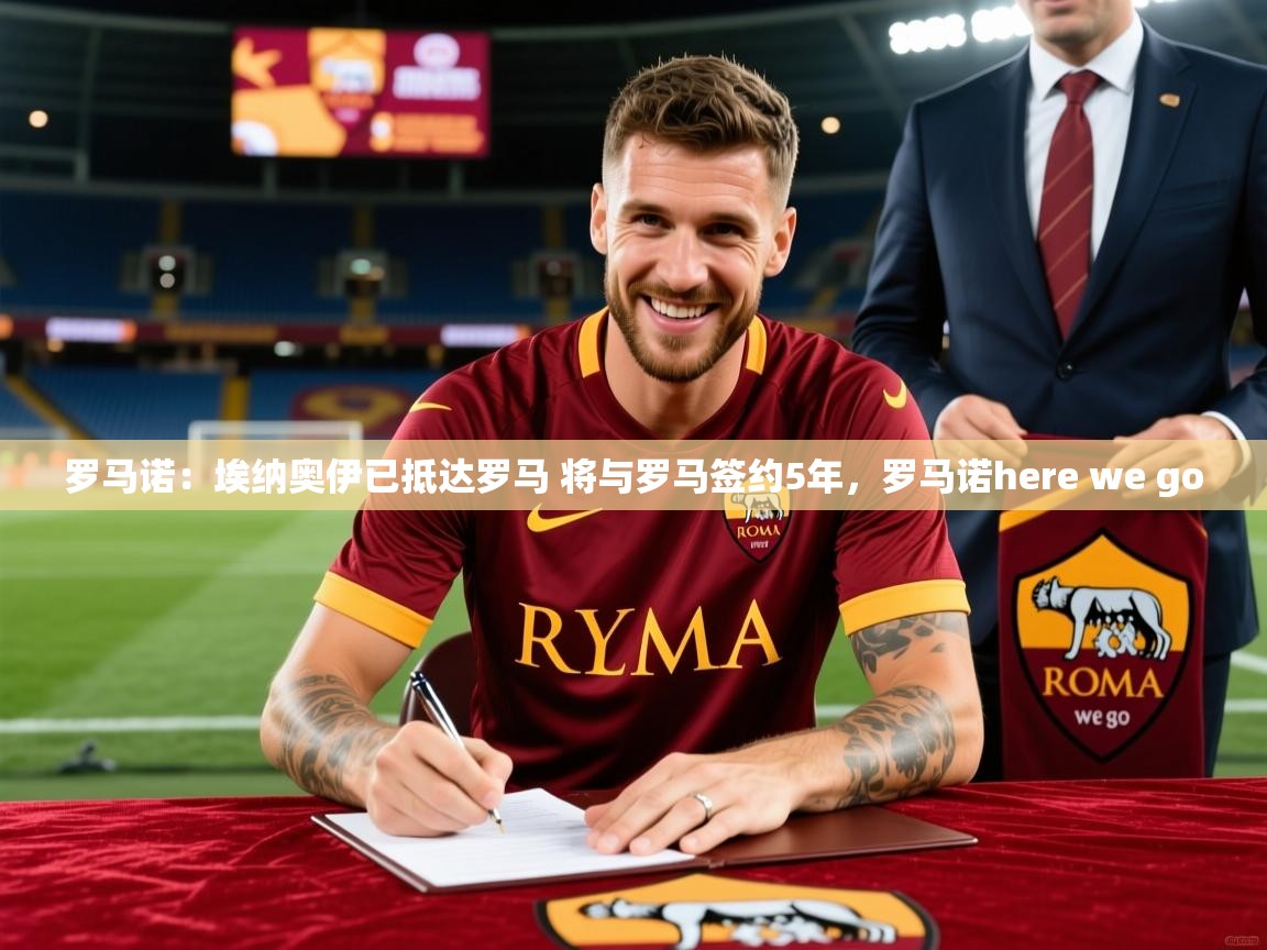 2025米兰体育平台登录入口罗马诺:埃纳奥伊已抵达罗马 将与罗马签约5年,罗马诺here we go 第3张