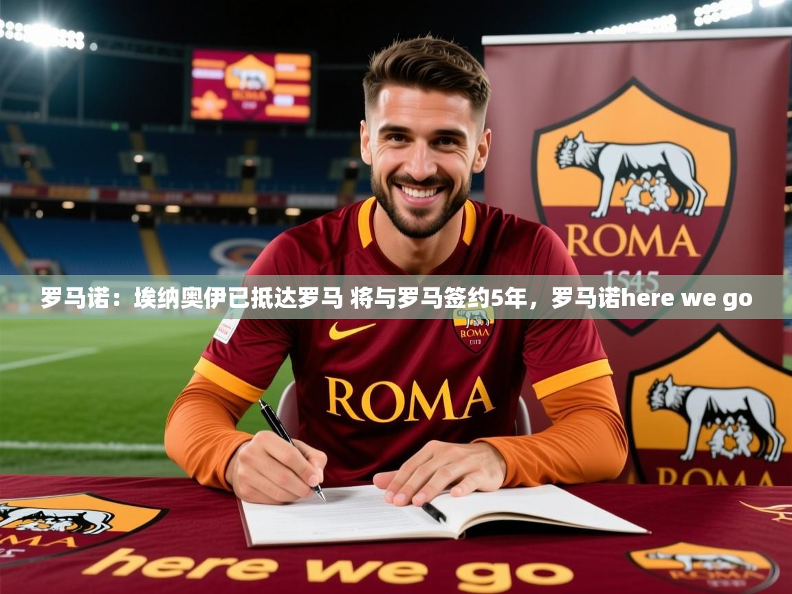 2025米兰体育平台登录入口罗马诺:埃纳奥伊已抵达罗马 将与罗马签约5年,罗马诺here we go 第4张