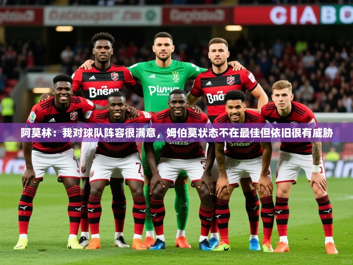 2025米兰体育网页版登录阿莫林：我对球队阵容很满意，姆伯莫状态不在最佳但依旧很有威胁  第2张