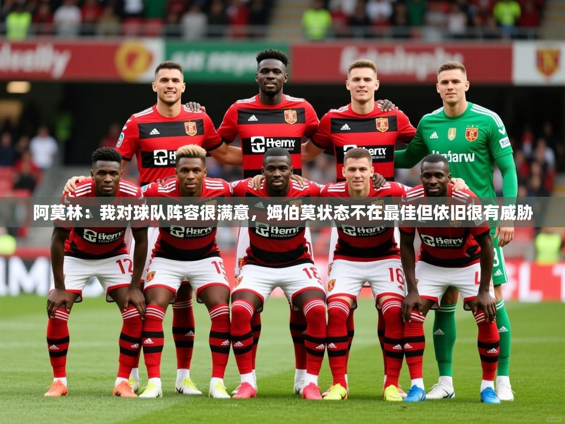 2025米兰体育网页版登录阿莫林：我对球队阵容很满意，姆伯莫状态不在最佳但依旧很有威胁  第4张
