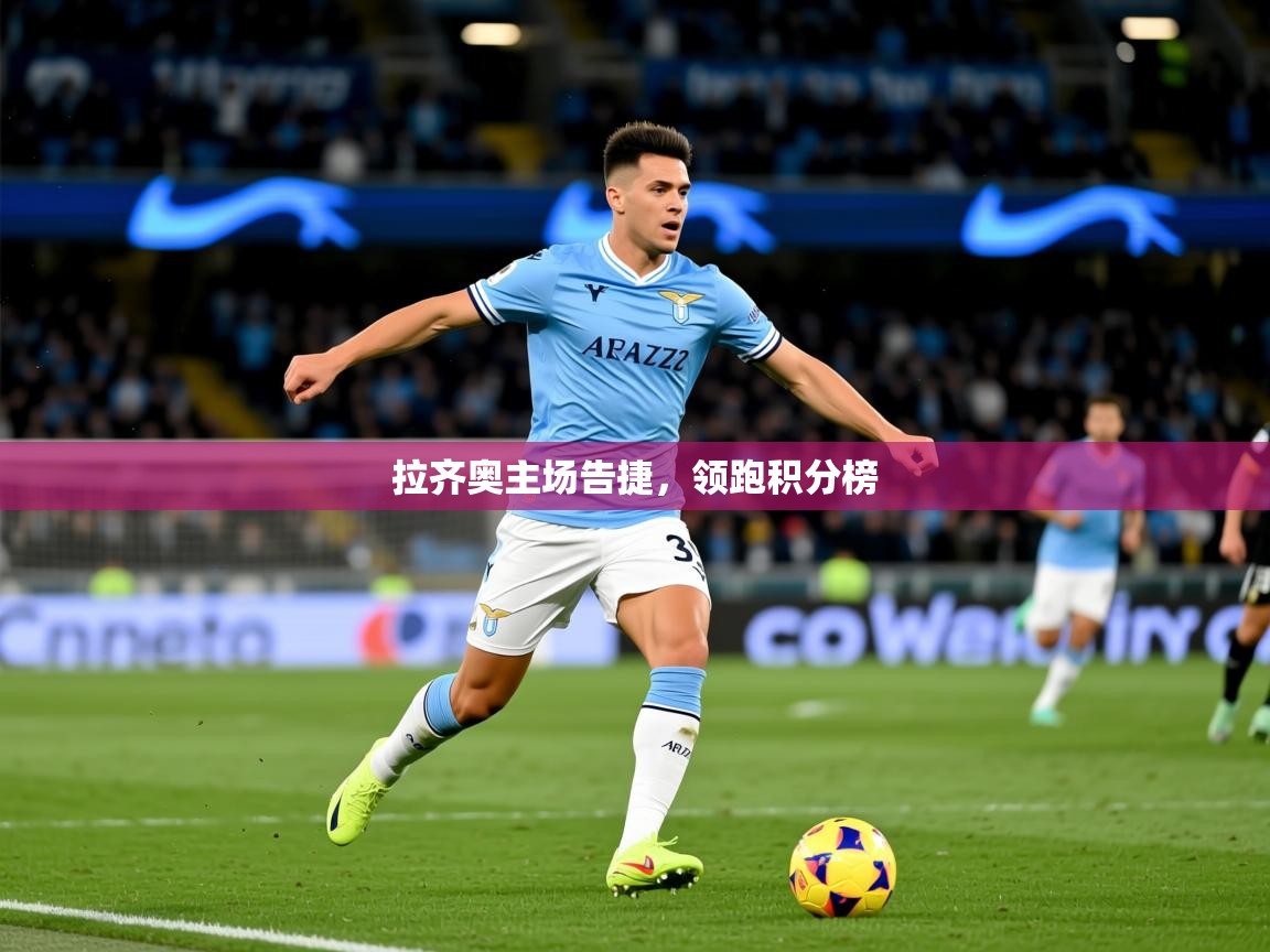 2026米兰体育平台怎么样拉齐奥主场告捷，领跑积分榜  第4张
