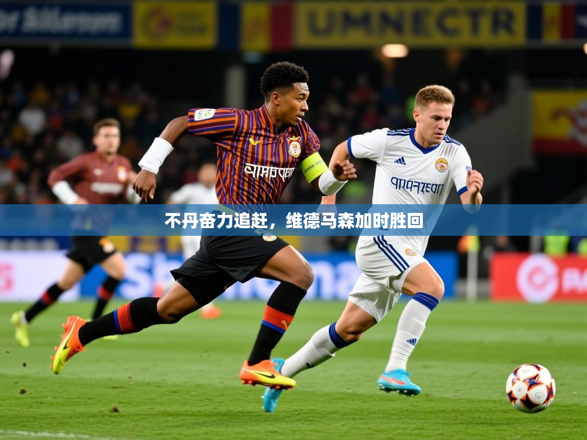 2026米兰体育官网入口不丹奋力追赶,维德马森加时胜回 第4张