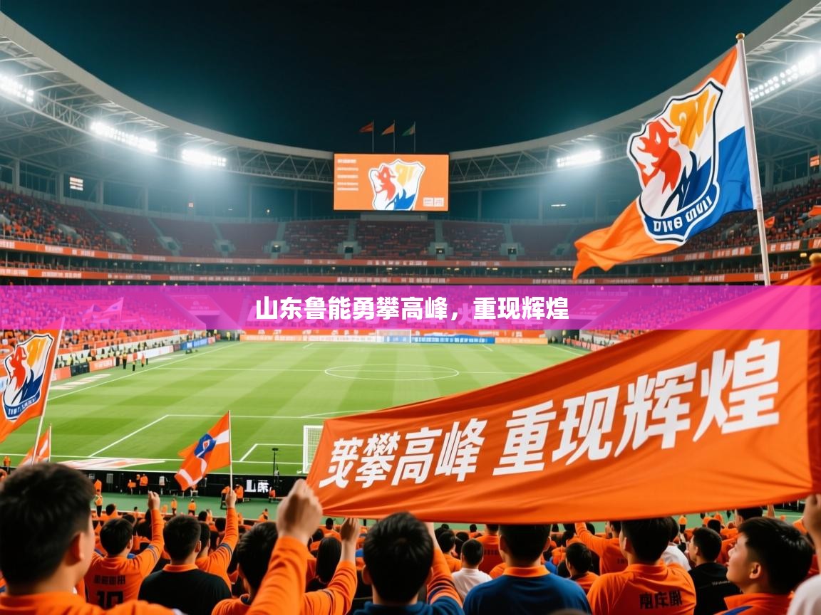 2026米兰体育app山东鲁能勇攀高峰，重现辉煌
