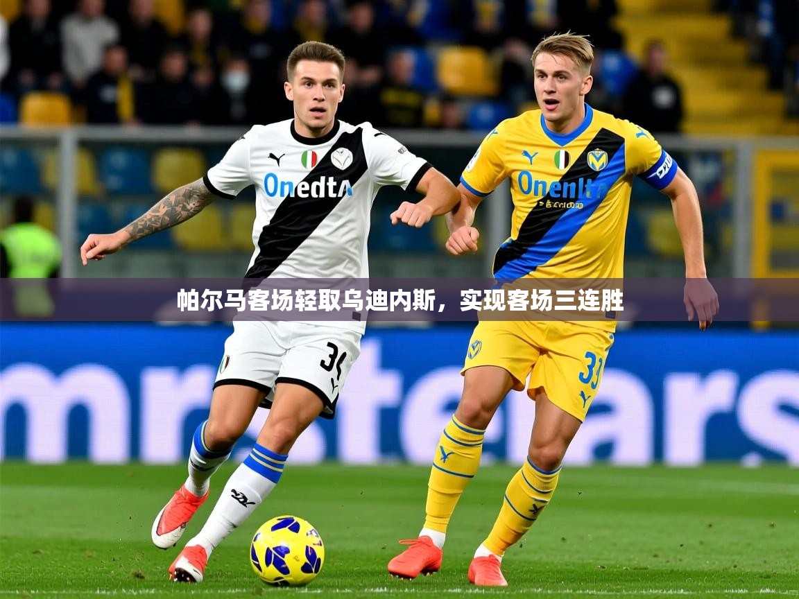 2026米兰体育app官网下载帕尔马客场轻取乌迪内斯，实现客场三连胜  第1张
