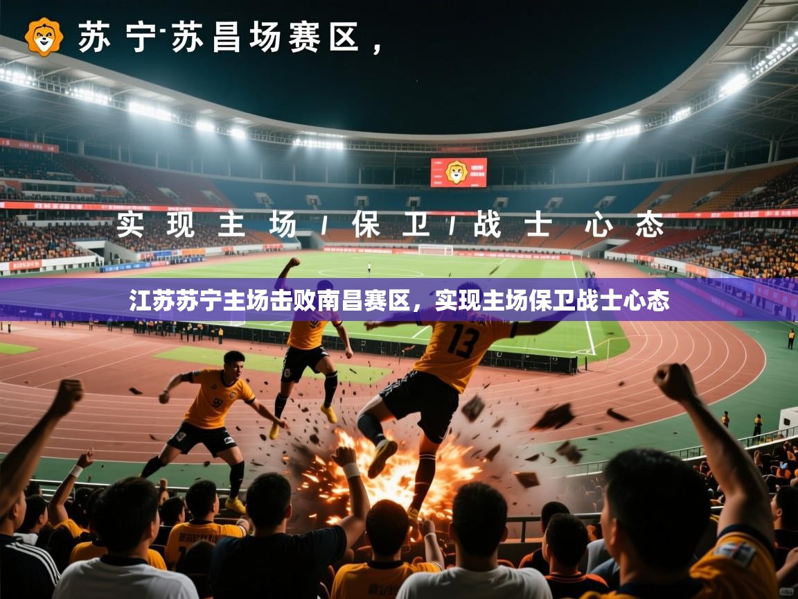 2026米兰体育下载江苏苏宁主场击败南昌赛区，实现主场保卫战士心态  第3张