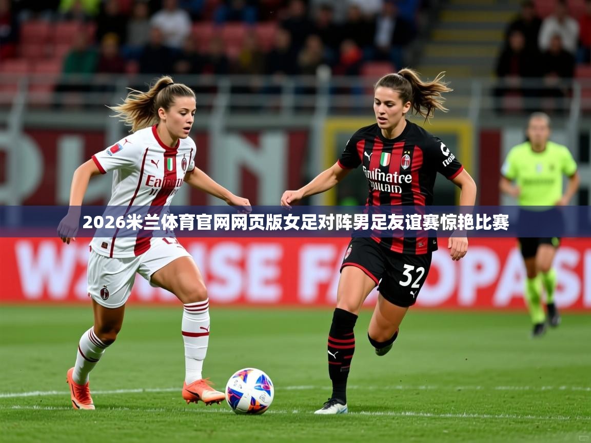 2026米兰体育官网网页版女足对阵男足友谊赛惊艳比赛
