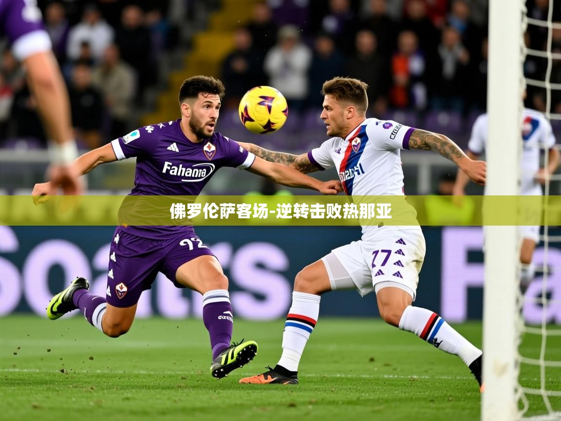2026米兰体育下载佛罗伦萨客场-逆转击败热那亚 第1张
