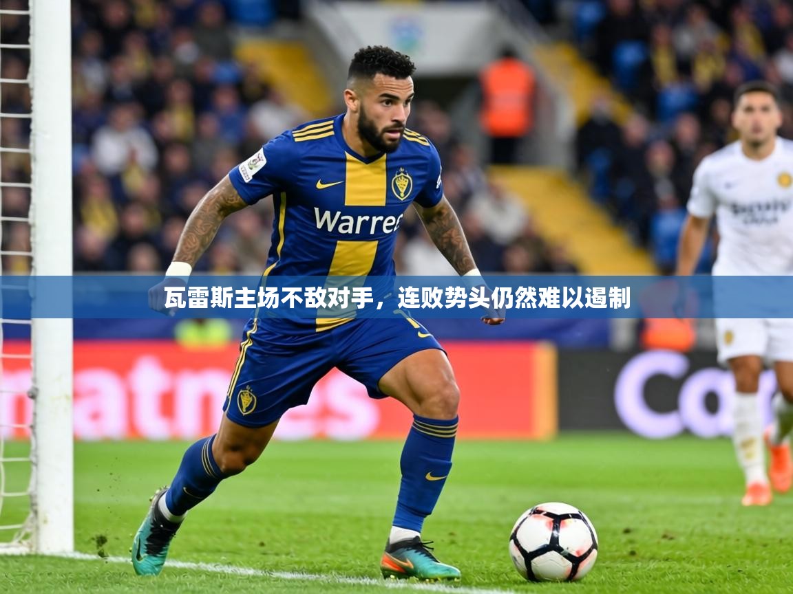 2026米兰体育网页版登录瓦雷斯主场不敌对手，连败势头仍然难以遏制